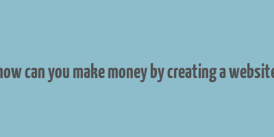 how can you make money by creating a website