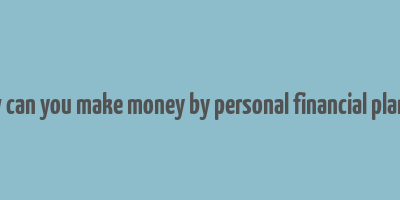 how can you make money by personal financial planner