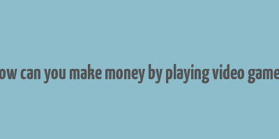 how can you make money by playing video games