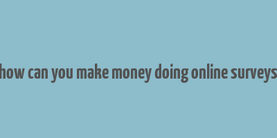 how can you make money doing online surveys