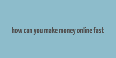 how can you make money online fast