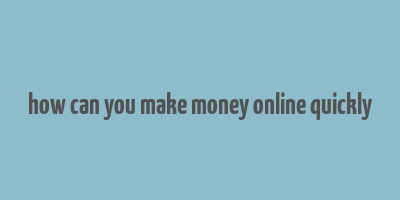 how can you make money online quickly