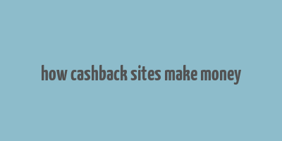 how cashback sites make money