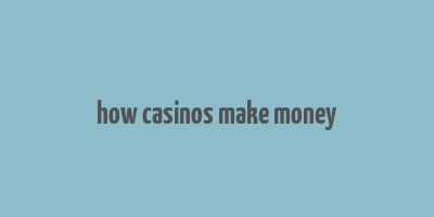 how casinos make money