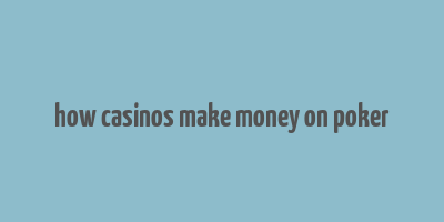 how casinos make money on poker