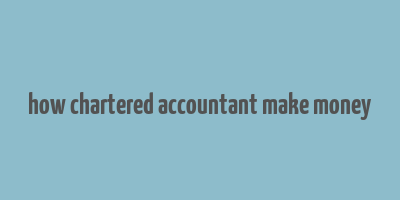 how chartered accountant make money