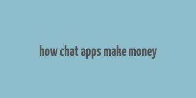 how chat apps make money