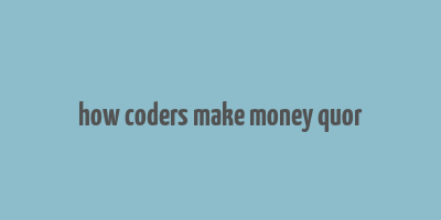 how coders make money quor