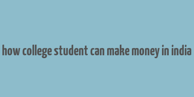 how college student can make money in india