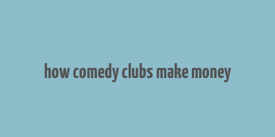 how comedy clubs make money