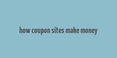 how coupon sites make money