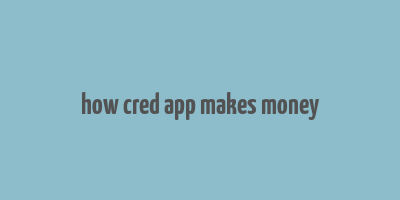 how cred app makes money