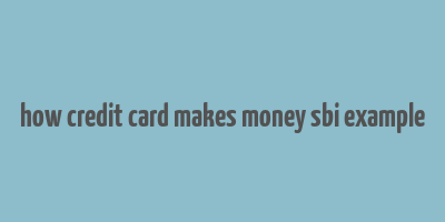 how credit card makes money sbi example