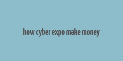 how cyber expo make money