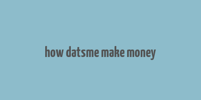 how datsme make money