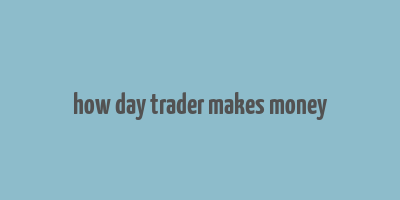 how day trader makes money