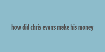 how did chris evans make his money