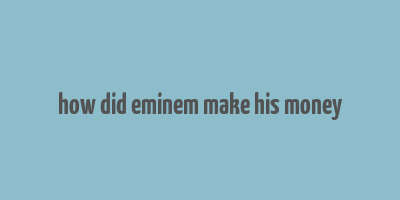 how did eminem make his money