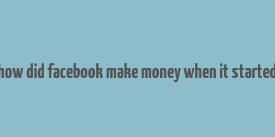 how did facebook make money when it started