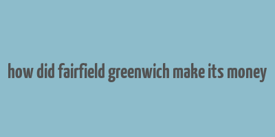 how did fairfield greenwich make its money