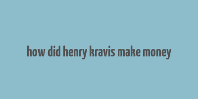 how did henry kravis make money