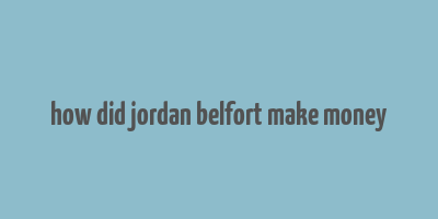 how did jordan belfort make money