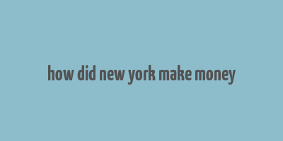 how did new york make money