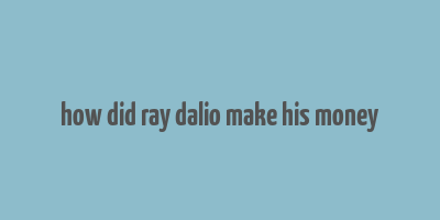 how did ray dalio make his money