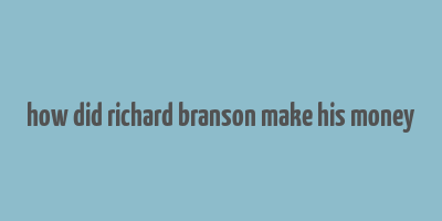 how did richard branson make his money