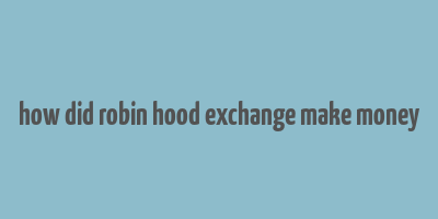 how did robin hood exchange make money