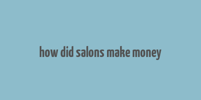 how did salons make money