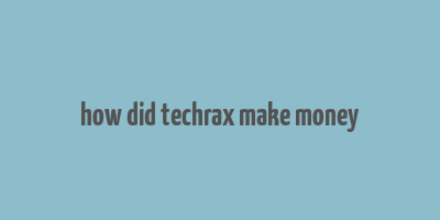 how did techrax make money