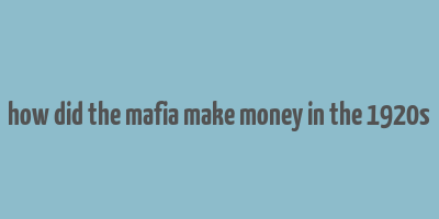 how did the mafia make money in the 1920s