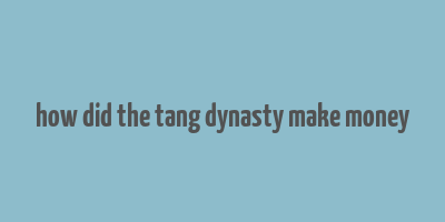 how did the tang dynasty make money