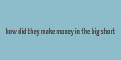 how did they make money in the big short