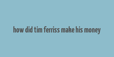 how did tim ferriss make his money