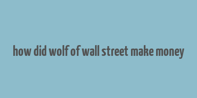 how did wolf of wall street make money