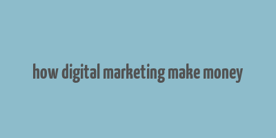 how digital marketing make money