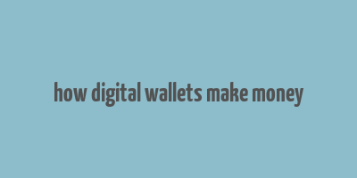 how digital wallets make money