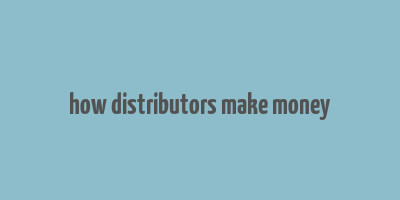 how distributors make money