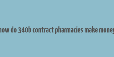 how do 340b contract pharmacies make money