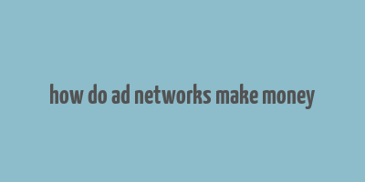 how do ad networks make money