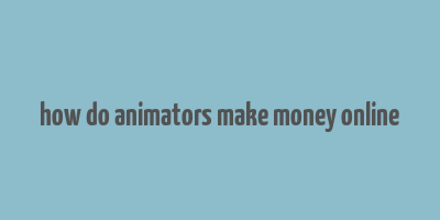 how do animators make money online