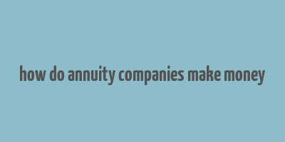 how do annuity companies make money