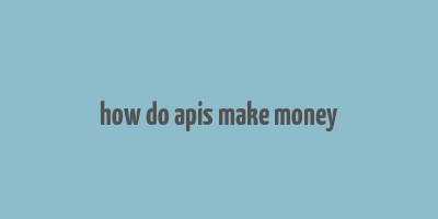 how do apis make money