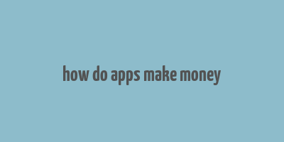 how do apps make money