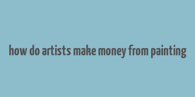 how do artists make money from painting