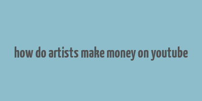 how do artists make money on youtube