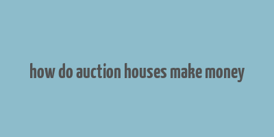 how do auction houses make money