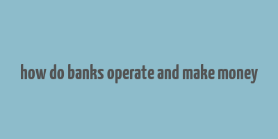 how do banks operate and make money